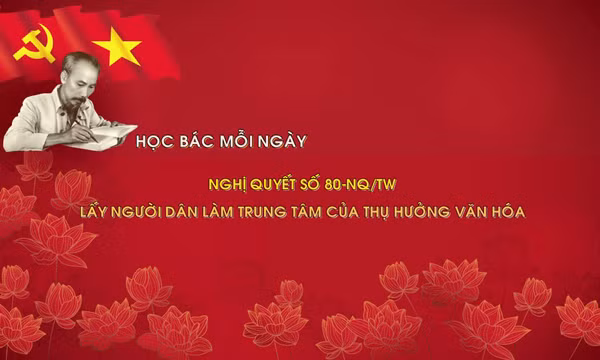 Học Bác mỗi ngày: Nghị quyết số 80-NQ/TW - lấy người dân làm trung tâm của thụ hưởng văn hóa