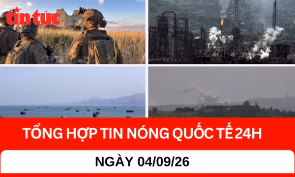 Tổng hợp tin nóng quốc tế 24h - Ngày 4/9/2026 