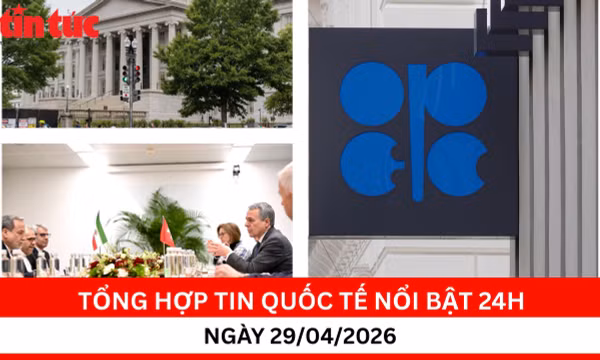 Tổng hợp tin quốc tế nổi bật 24h – Ngày 29/04/2026