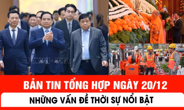 Bản tin tổng hợp ngày 20/12 - Những vấn đề thời sự nổi bật