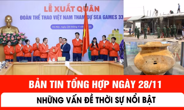 Bản tin tổng hợp ngày 28/11 - Những vấn đề thời sự nổi bật