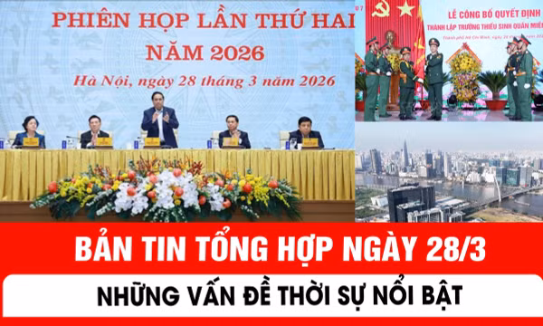 Bản tin tổng hợp ngày 28/3: Những vấn đề thời sự nổi bật