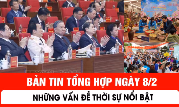 Bản tin thời sự nổi bật trong nước ngày 8/2/2026