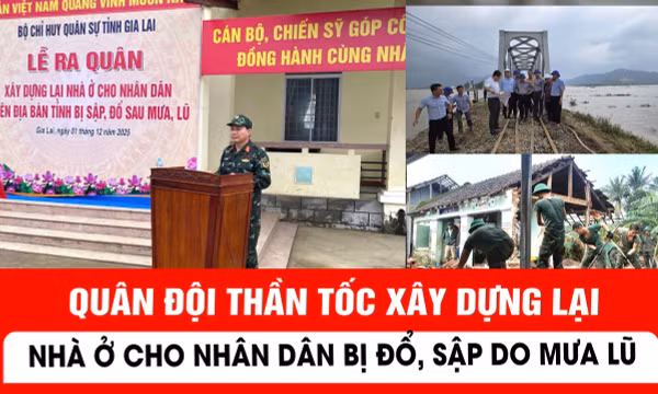 Quân đội thần tốc xây dựng lại nhà ở cho nhân dân bị đổ, sập do mưa lũ