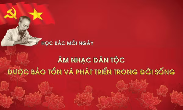 Học Bác mỗi ngày: Âm nhạc dân tộc được bảo tồn và phát triển trong đời sống