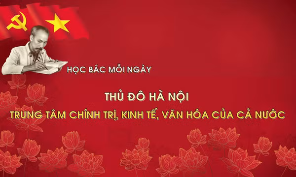 Học Bác mỗi ngày: Thủ đô Hà Nội - Trung tâm chính trị, kinh tế, văn hóa của cả nước