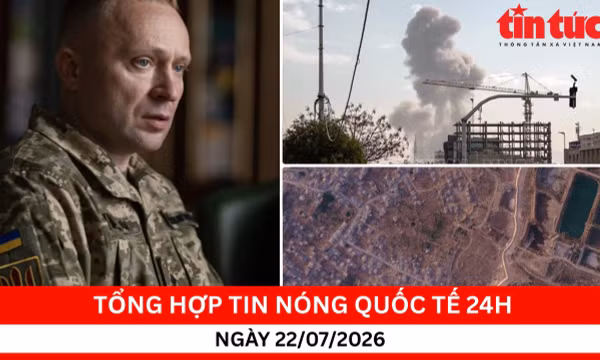 Tổng hợp tin nóng quốc tế 24h - Ngày 22/7/2026