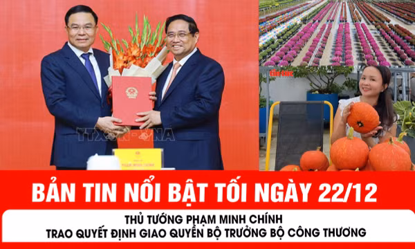 Bản tin tối ngày 22/12 của báo Tin tức và dân tộc sẽ có những nội dung chính sau đây.