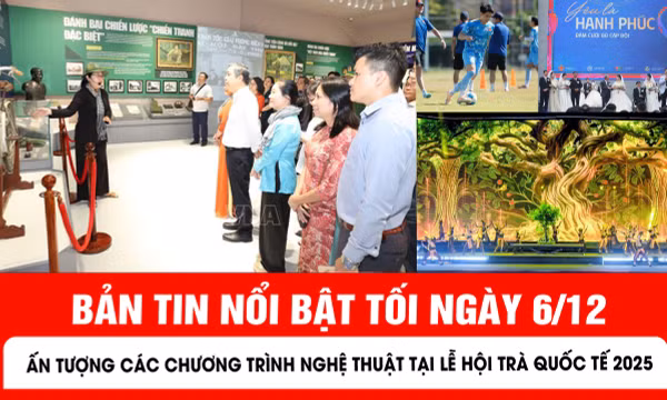 bản tin tối ngày 6/12 của báo Tin tức và dân tộc sẽ có những nội dung chính sau đây.