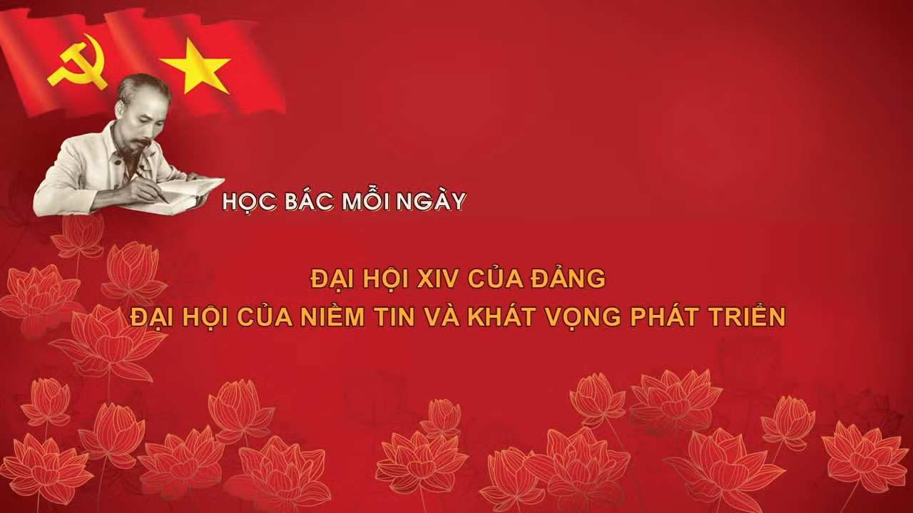 Học Bác mỗi ngày: Đại hội XIV của Đảng - Đại hội của niềm tin và khát vọng phát triển
