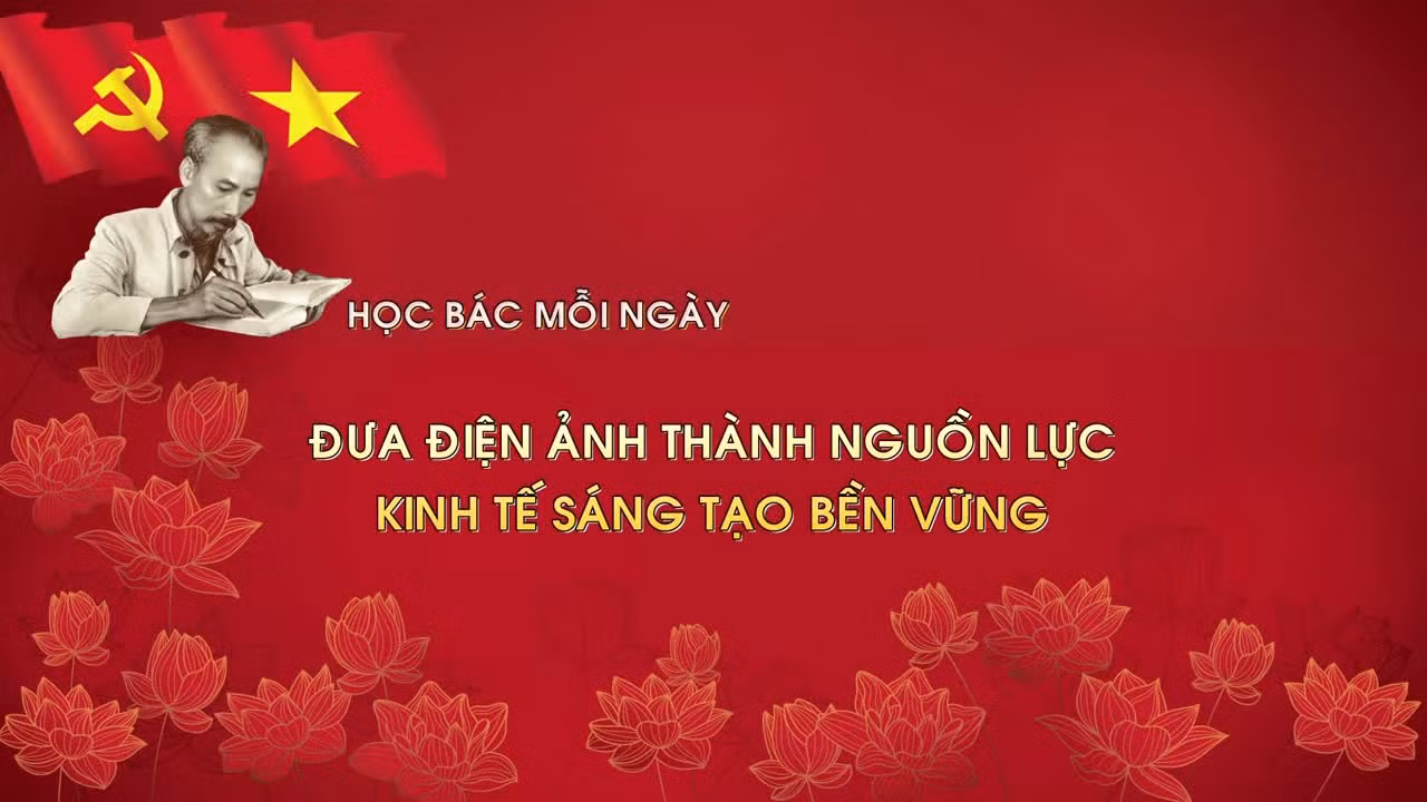 Học Bác mỗi ngày: Đưa điện ảnh thành nguồn lực kinh tế sáng tạo bền vững