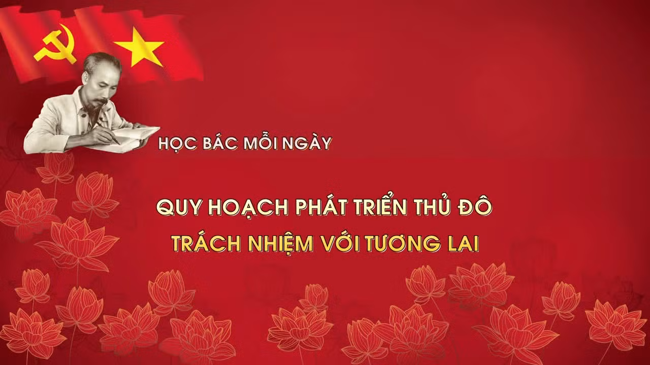 Học Bác mỗi ngày: Quy hoạch phát triển Thủ đô - trách nhiệm với tương lai