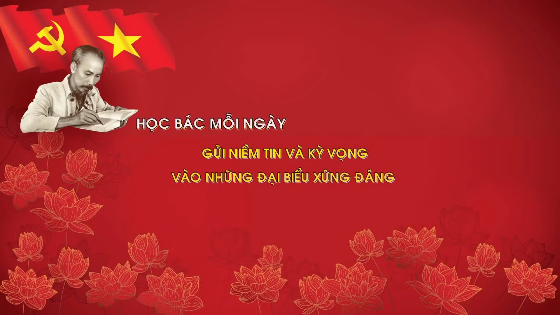 Học Bác mỗi ngày: Gửi niềm tin và kỳ vọng vào những đại biểu xứng đáng