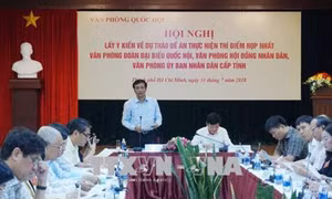 Hoàn thiện dự thảo Đề án thí điểm hợp nhất Văn phòng Đoàn đại biểu Quốc hội, HĐND và UBND cấp tỉnh