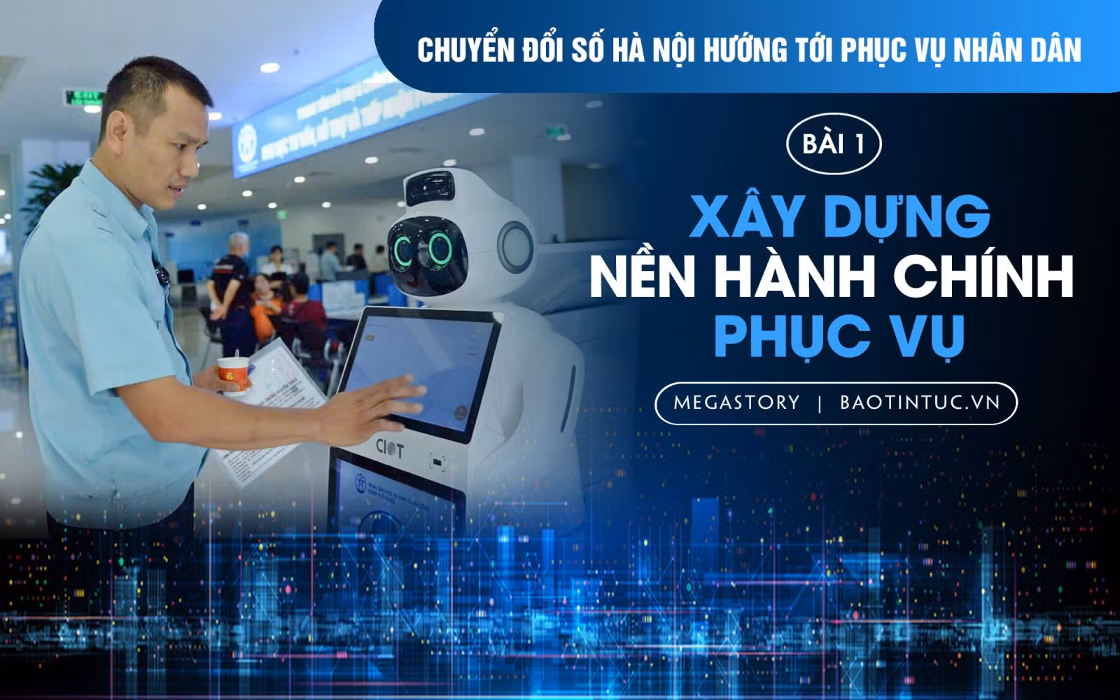 Chuyển đổi số Hà Nội hướng tới phục vụ nhân dân - Bài 1: Xây dựng nền hành chính phục vụ