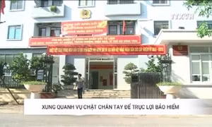 Xunh quanh vụ chặt chân tay để trục lợi bảo hiểm 