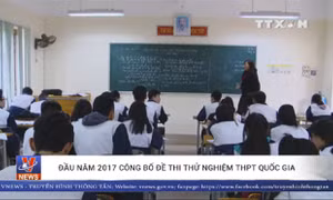 Đầu năm 2017 công bố đề thi thử nghiệm THPT quốc gia 