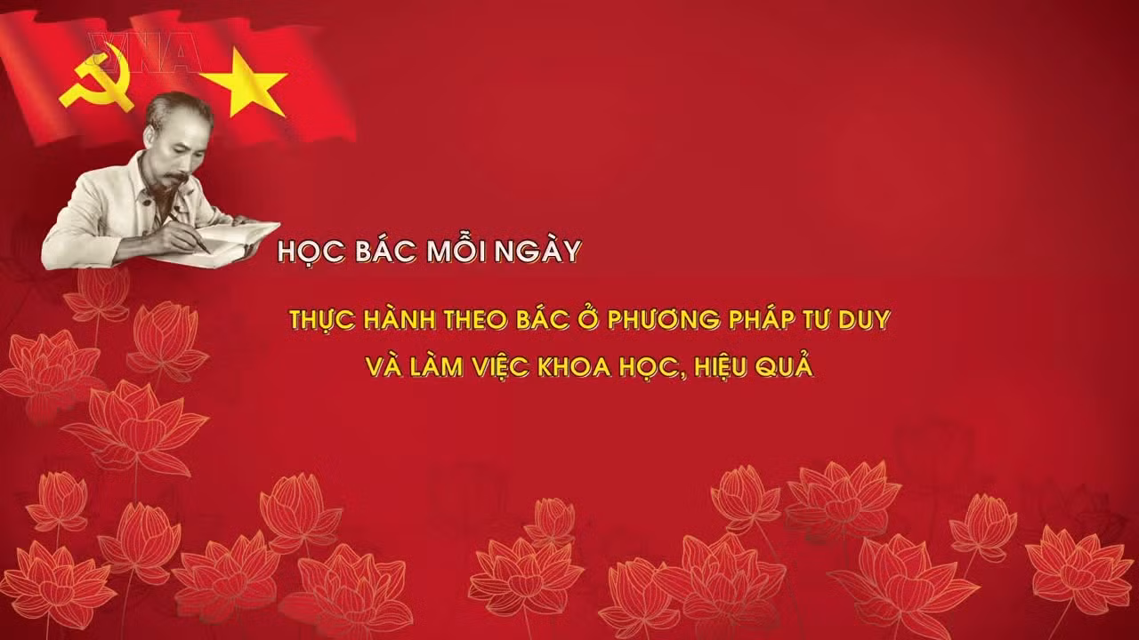 Học Bác mỗi ngày: Thực hành theo Bác ở phương pháp tư duy và làm việc khoa học, hiệu quả