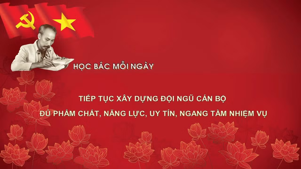 Học Bác mỗi ngày: Tiếp tục xây dựng đội ngũ cán bộ đủ phẩm chất, năng lực, uy tín, ngang tầm nhiệm vụ