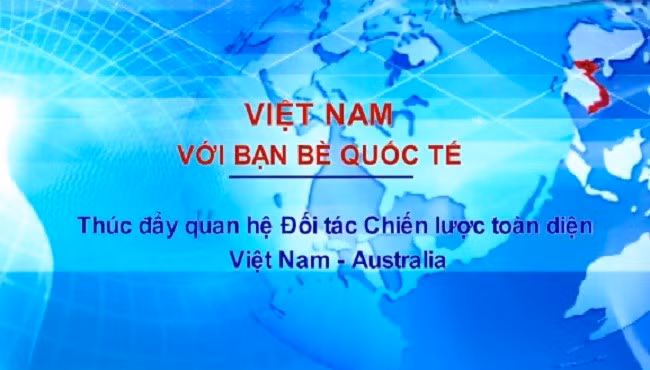 Việt Nam với bạn bè quốc tế: Thúc đẩy Quan hệ Đối tác chiến lược toàn diện Việt Nam - Australia