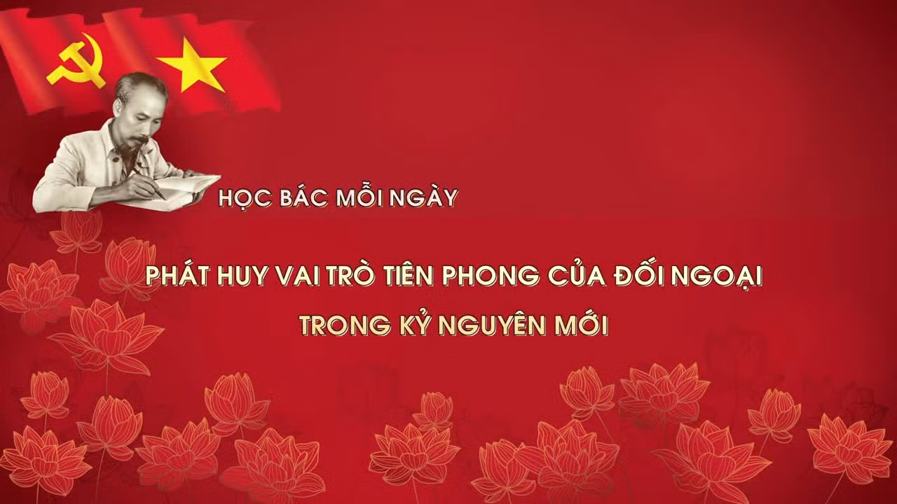 Học Bác mỗi ngày: Phát huy vai trò tiên phong của đối ngoại trong kỷ nguyên mới