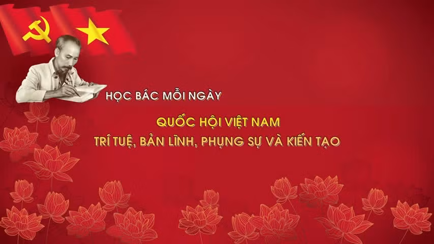Học Bác mỗi ngày: Quốc hội Việt Nam: trí tuệ, bản lĩnh, phụng sự và kiến tạo