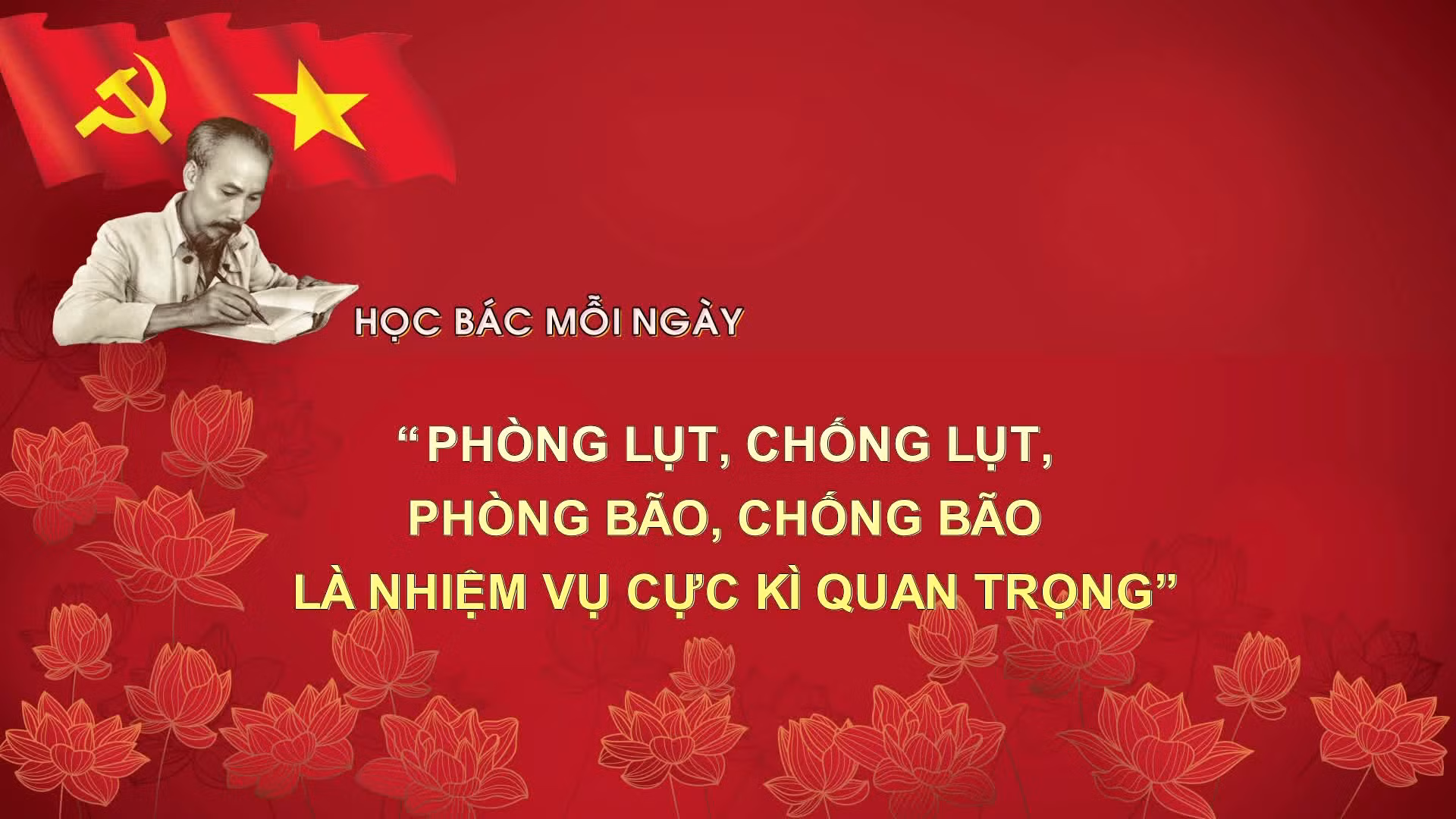 Học Bác mỗi ngày: 'Phòng lụt, chống lụt, phòng bão, chống bão là nhiệm vụ cực kì quan trọng'