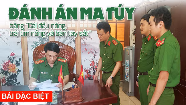 Đánh án ma túy bằng ‘Cái đầu nóng, trái tim nồng và bàn tay sắt’