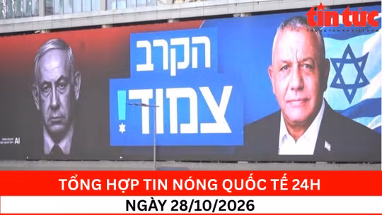 Tổng hợp tin nóng quốc tế 24h - Ngày 28/10/2026