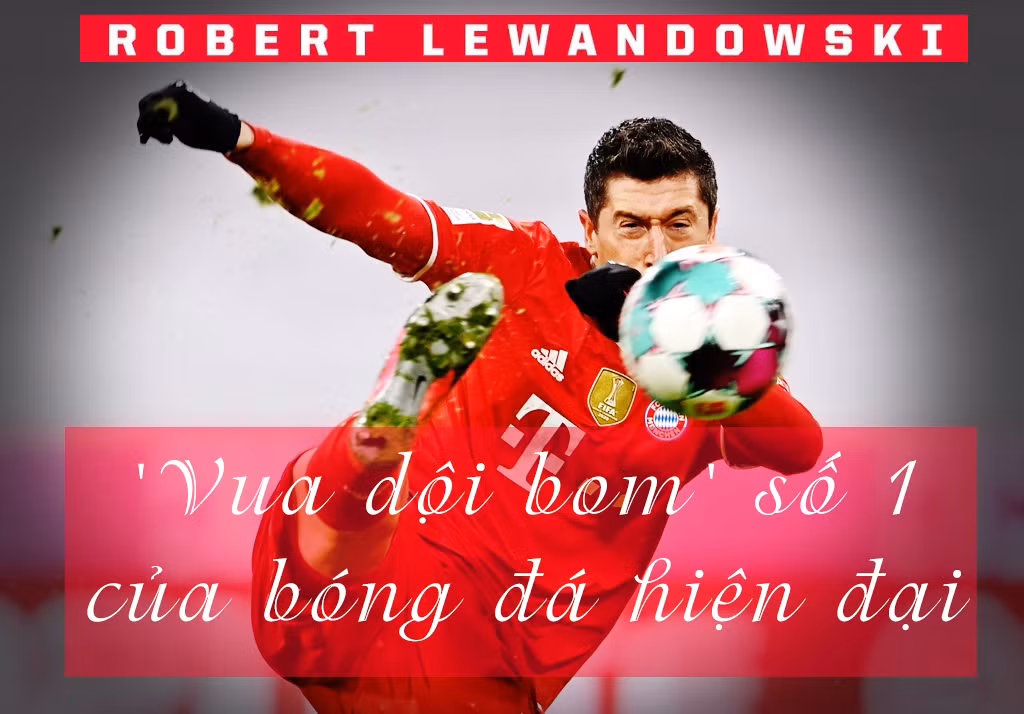 Lewandowski - 'Vua dội bom' số 1 của bóng đá hiện đại