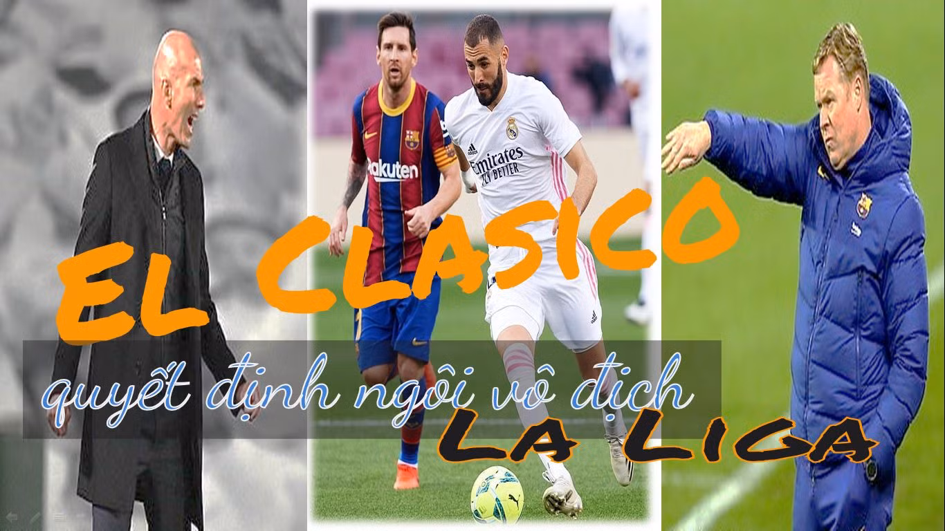El Clasico quyết định ngôi vô địch La Liga