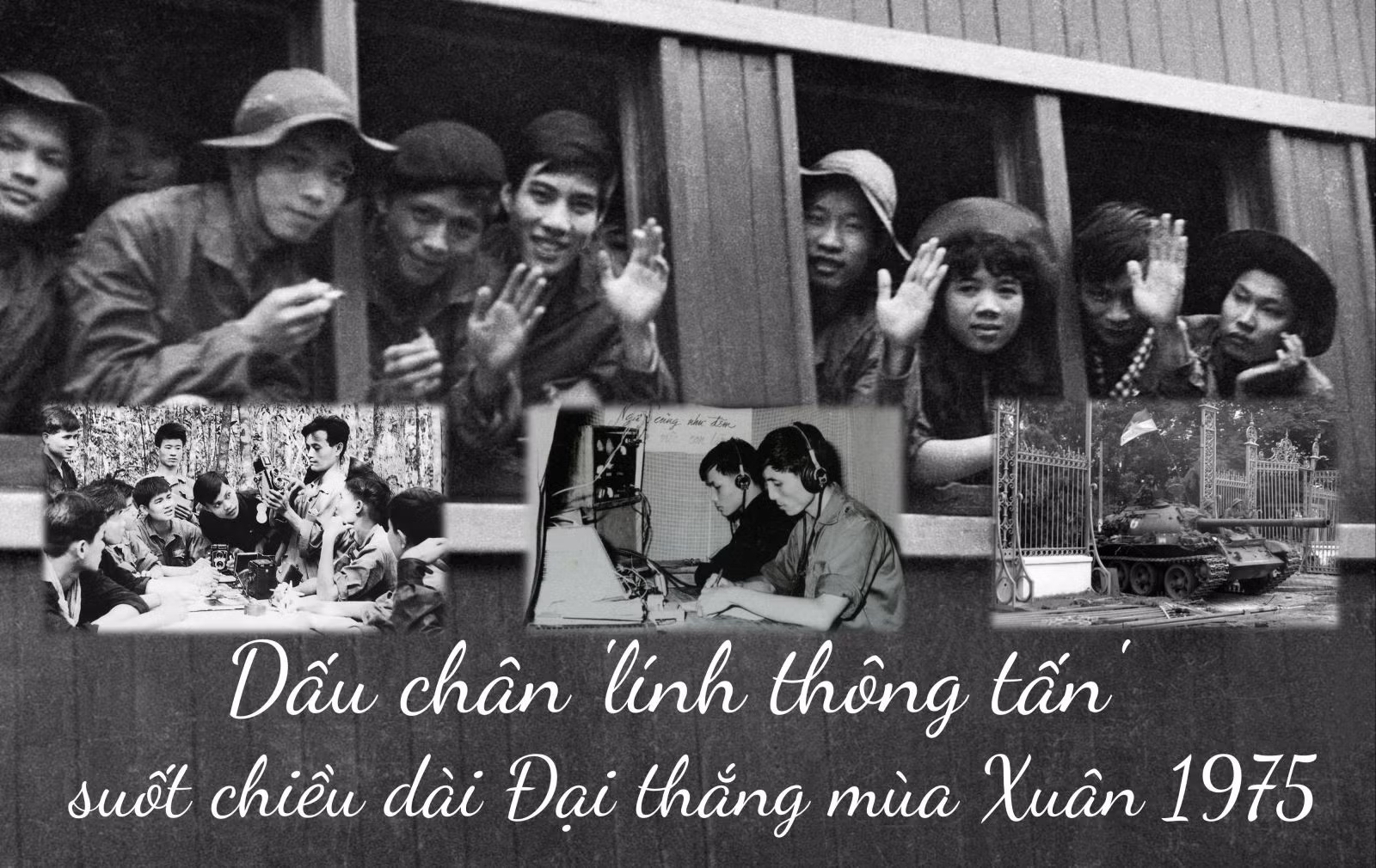 Dấu chân 'lính thông tấn' suốt chiều dài Đại thắng mùa Xuân 1975