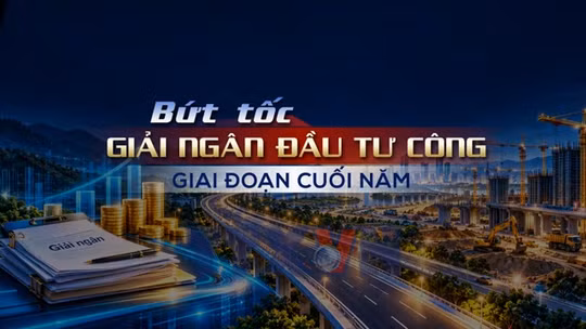 Bứt tốc giải ngân đầu tư công giai đoạn cuối năm