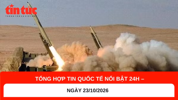 Tổng hợp tin quốc tế nổi bật 24h - Ngày 23/10/2026