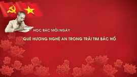 Học Bác mỗi ngày: Quê hương Nghệ An trong trái tim Bác Hồ