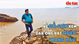 Về Đồ Sơn xem đàn ông bắt quéo ‘mang bầu’