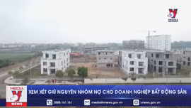 Xem xét giữ nguyên nhóm nợ cho doanh nghiệp bất động sản