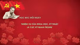 Học Bác mỗi ngày: 'Nhiệm vụ của khoa học, kỹ thuật là cực kỳ quan trọng'