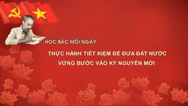 Học Bác mỗi ngày: Thực hành tiết kiệm để đưa đất nước vững bước vào kỷ nguyên mới 