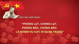 Học Bác mỗi ngày: 'Phòng lụt, chống lụt, phòng bão, chống bão là nhiệm vụ cực kì quan trọng'