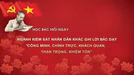 Học Bác mỗi ngày: Ngành Kiểm sát nhân dân khắc ghi lời Bác dạy: 'Công minh, chính trực, khách quan, thận trọng, khiêm tốn'