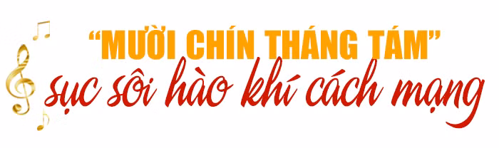 Hào khí Cách mạng Tháng Tám qua những bài ca&nbsp; ảnh 1