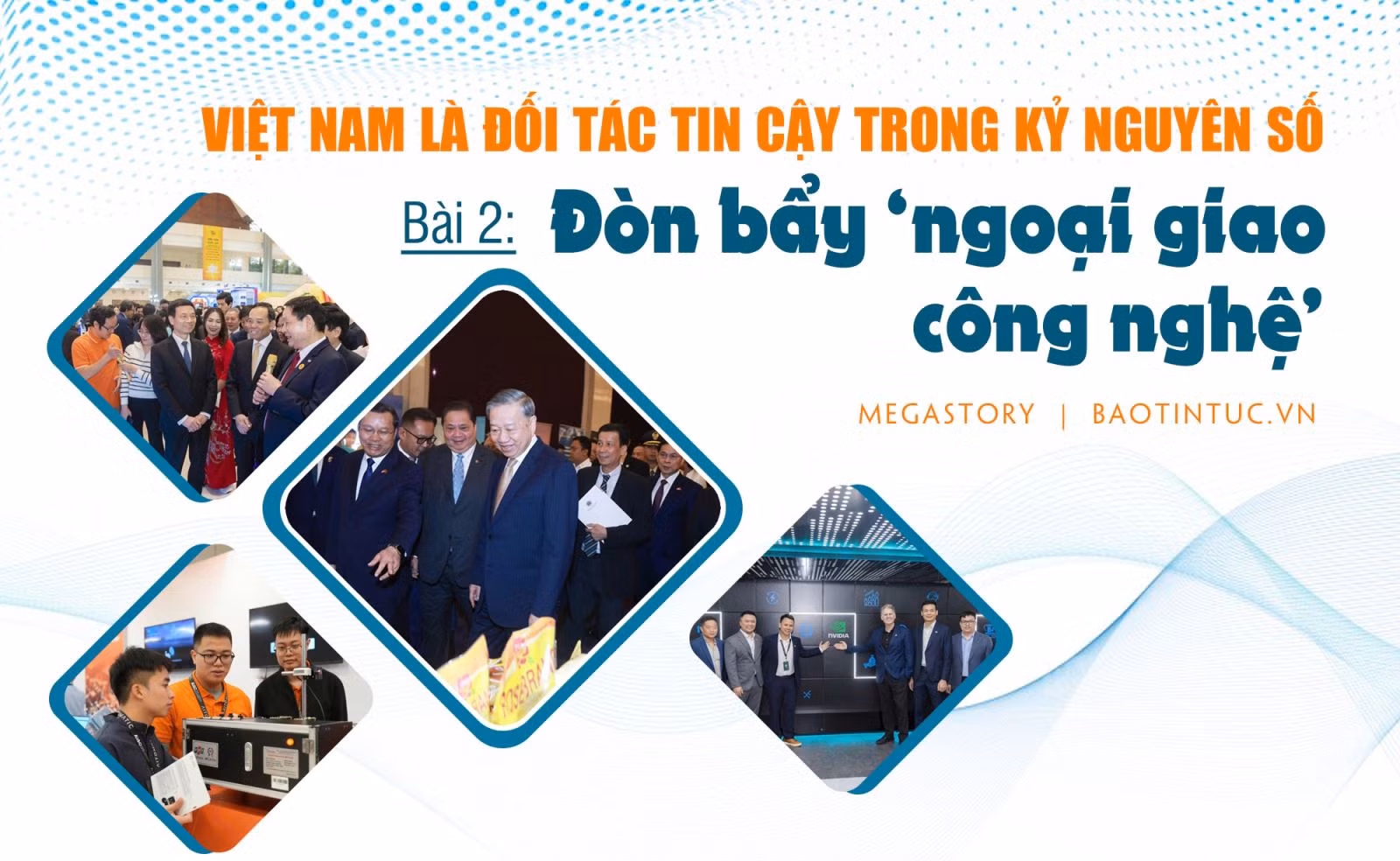 Việt Nam là đối tác tin cậy trong kỷ nguyên số - Bài 2: Đòn bẩy ‘ngoại giao công nghệ’ 