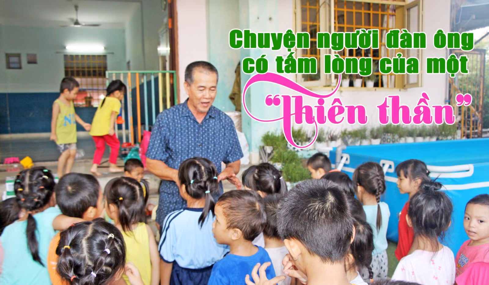 Chuyện người đàn ông có tấm lòng của một ‘thiên thần’