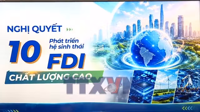 Nghị quyết số 10-NQ/TW: Kiến tạo hệ sinh thái FDI chất lượng cao