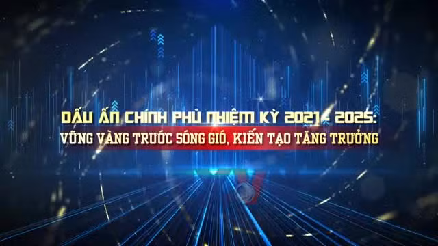 Dấu ấn Chính phủ nhiệm kỳ 2021-2025: Niềm tin, hành động và kiến tạo