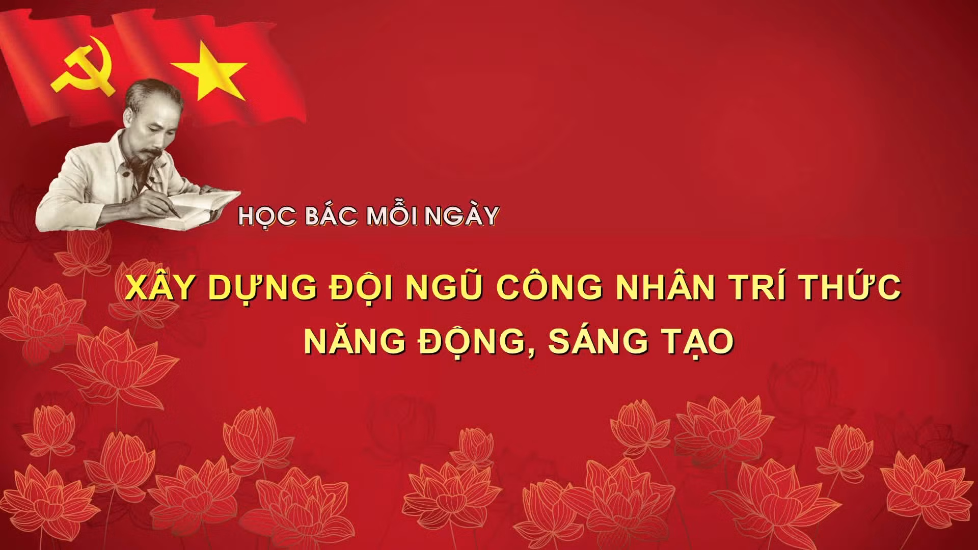 Học Bác mỗi ngày: Xây dựng đội ngũ công nhân trí thức năng động, sáng tạo