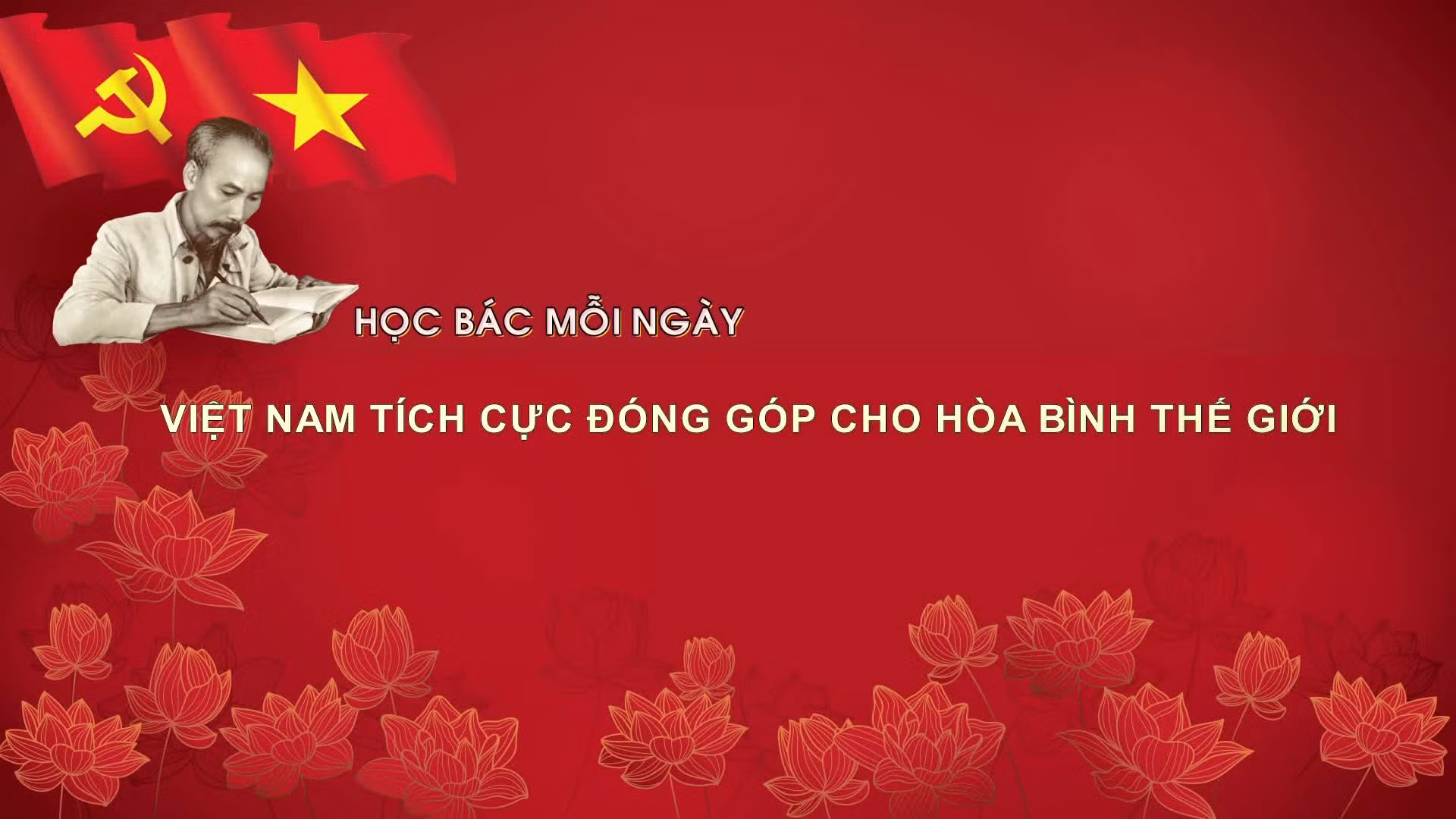 Học Bác mỗi ngày: Việt Nam tích cực đóng góp cho hòa bình thế giới