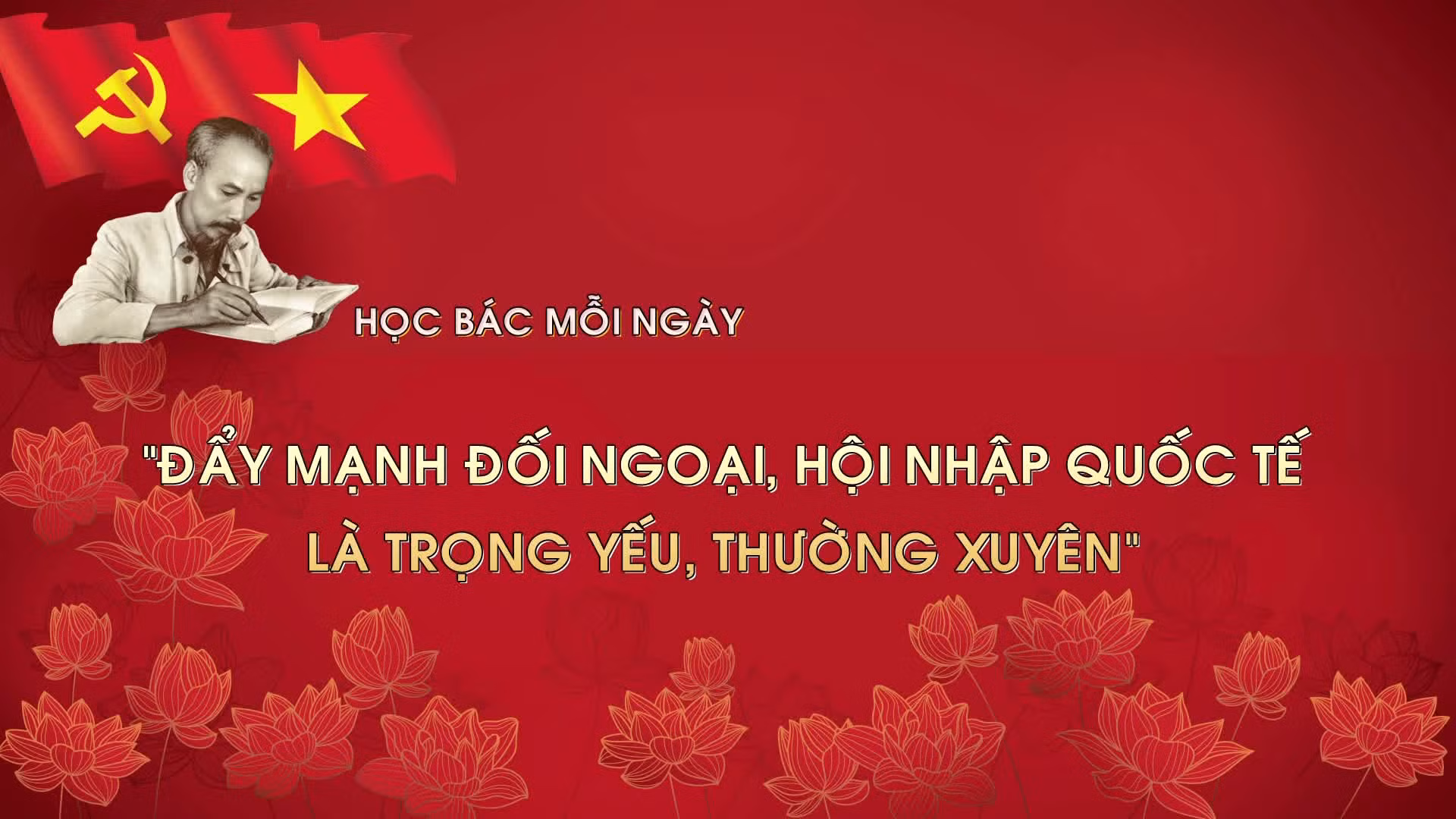 Học Bác mỗi ngày: 'Đẩy mạnh đối ngoại, hội nhập quốc tế là trọng yếu, thường xuyên'