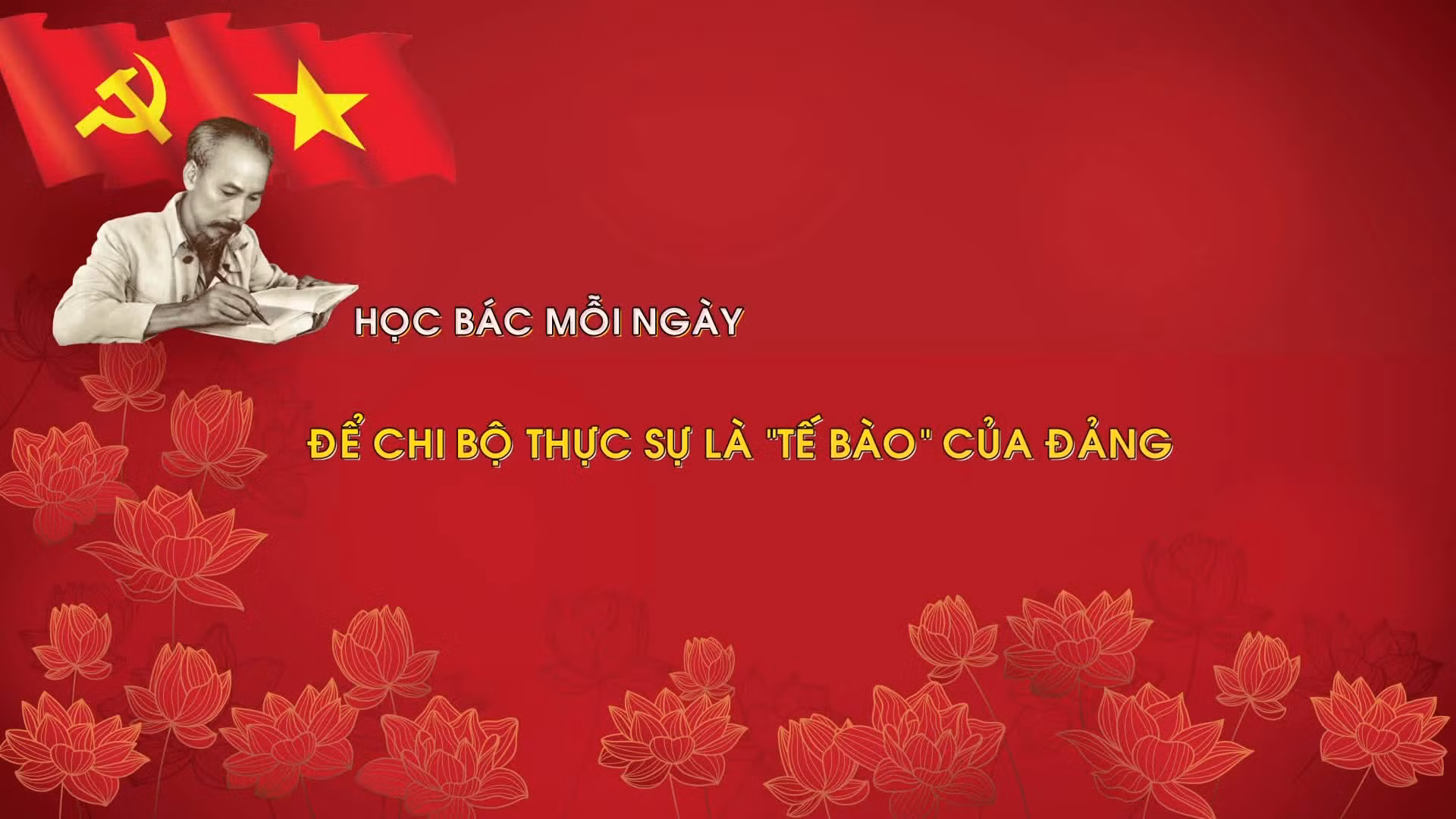 Học Bác mỗi ngày: Để chi bộ thực sự là 'tế bào' của Đảng